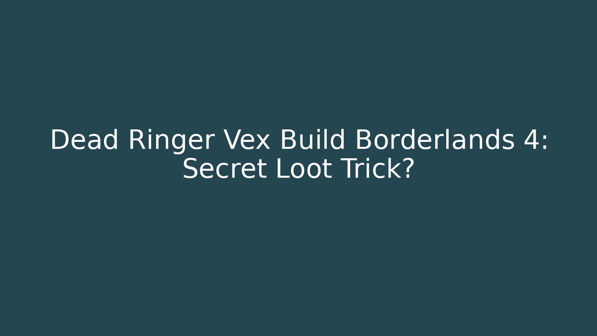 Dead Ringer Vex Build Borderlands 4: Secret Loot Trick?