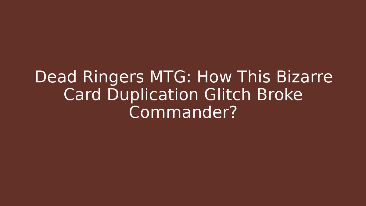Dead Ringers MTG: How This Bizarre Card Duplication Glitch Broke Commander?