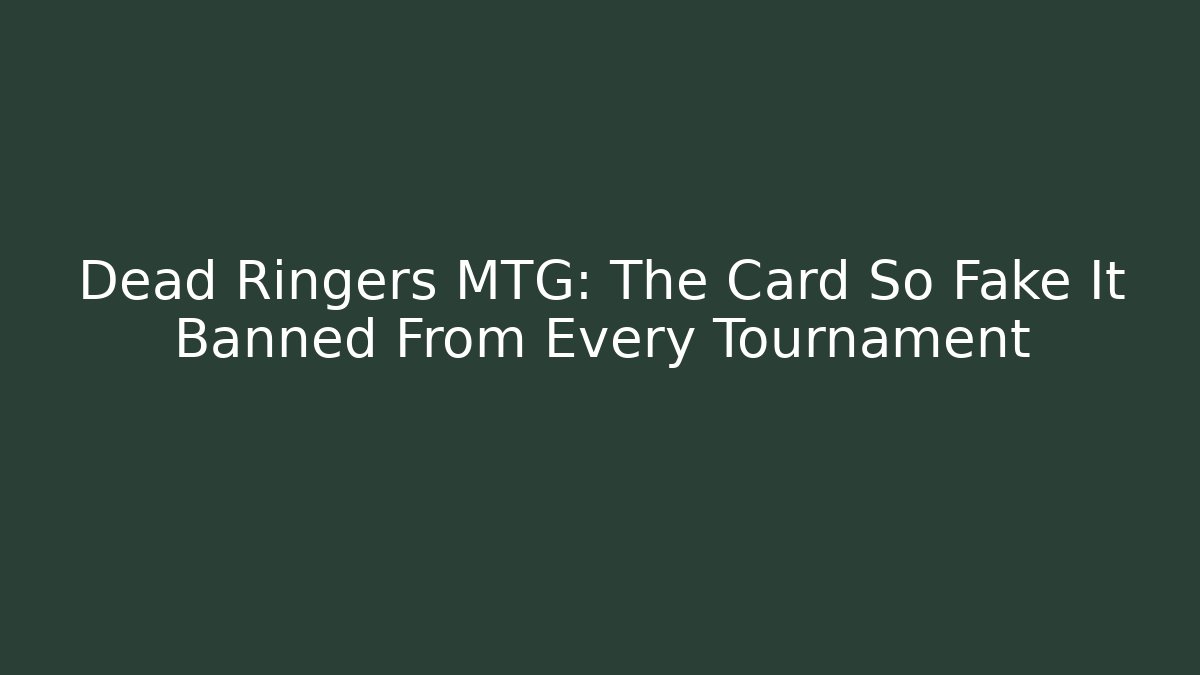 Dead Ringers MTG: The Card So Fake It Banned From Every Tournament