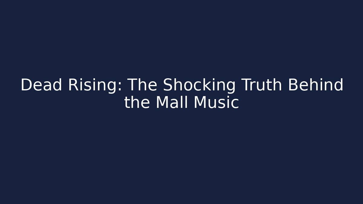 Dead Rising: The Shocking Truth Behind the Mall Music