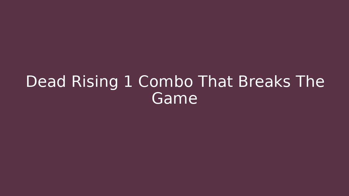 Dead Rising 1 Combo That Breaks The Game