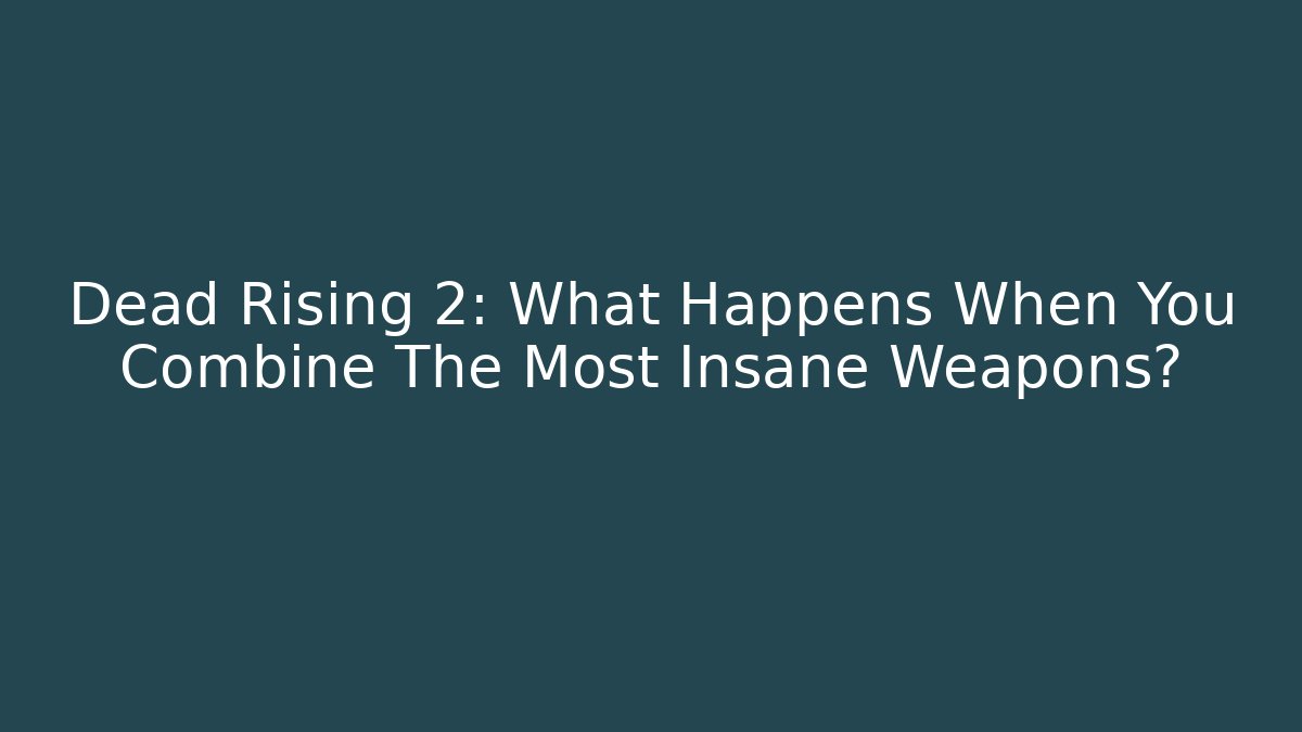 Dead Rising 2: What Happens When You Combine The Most Insane Weapons?