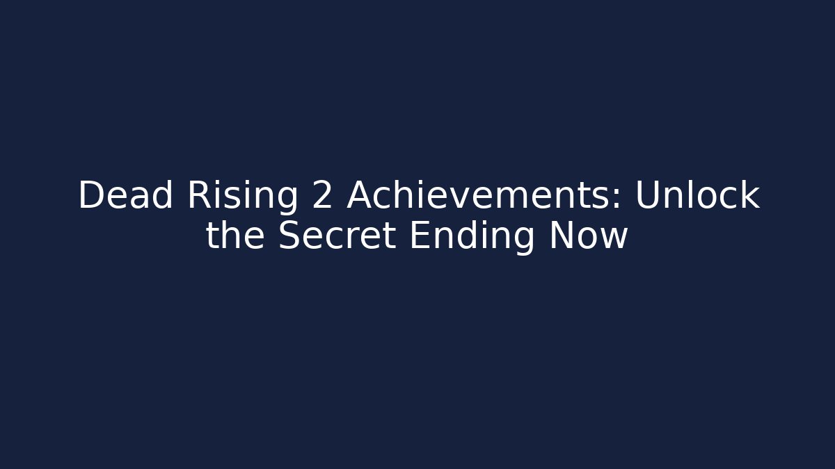 Dead Rising 2 Achievements: Unlock the Secret Ending Now