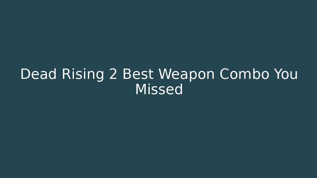 Dead Rising 2 Best Weapon Combo You Missed