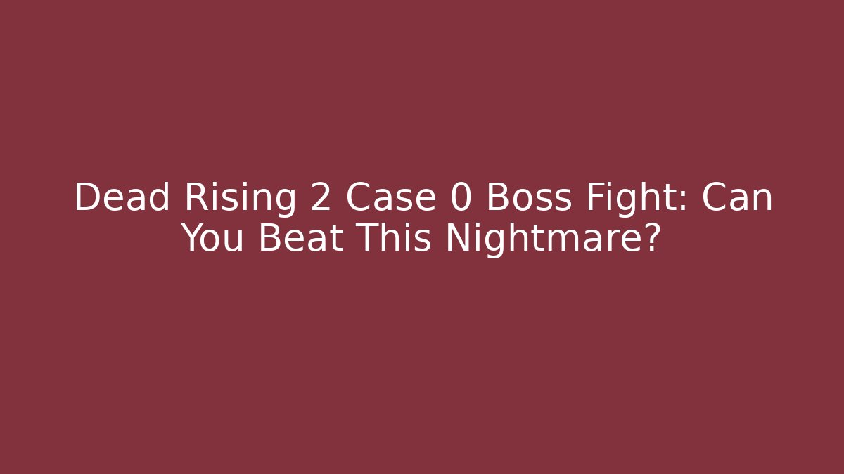 Dead Rising 2 Case 0 Boss Fight: Can You Beat This Nightmare?