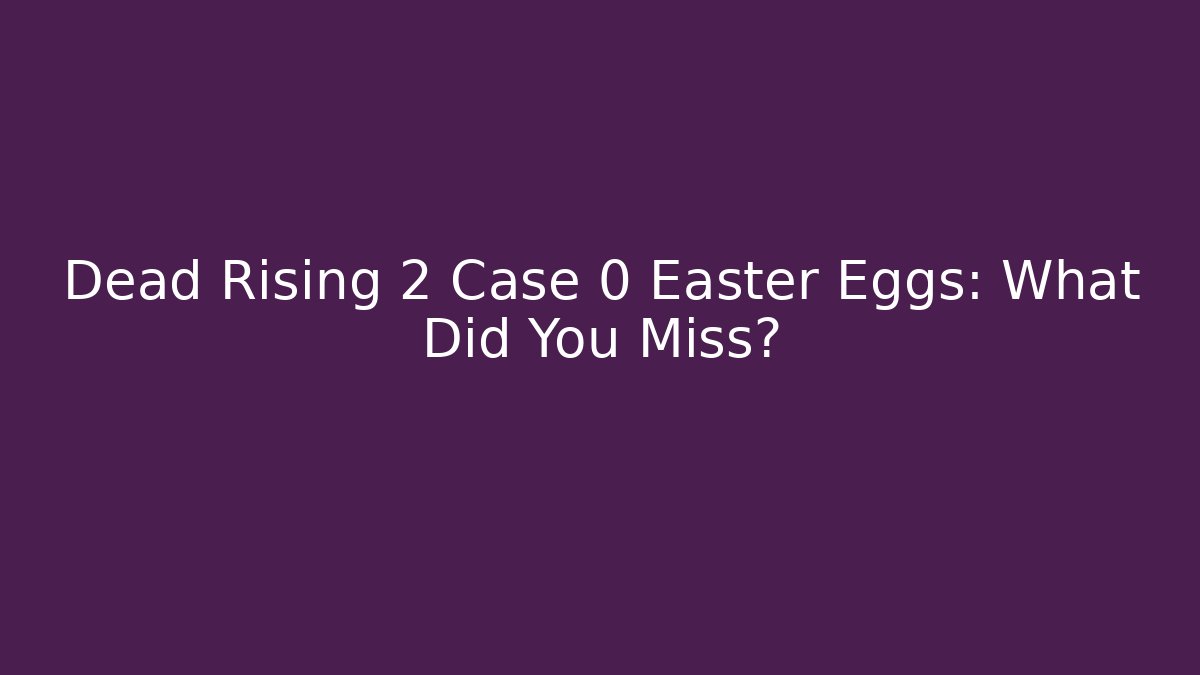 Dead Rising 2 Case 0 Easter Eggs: What Did You Miss? - Critter Realm