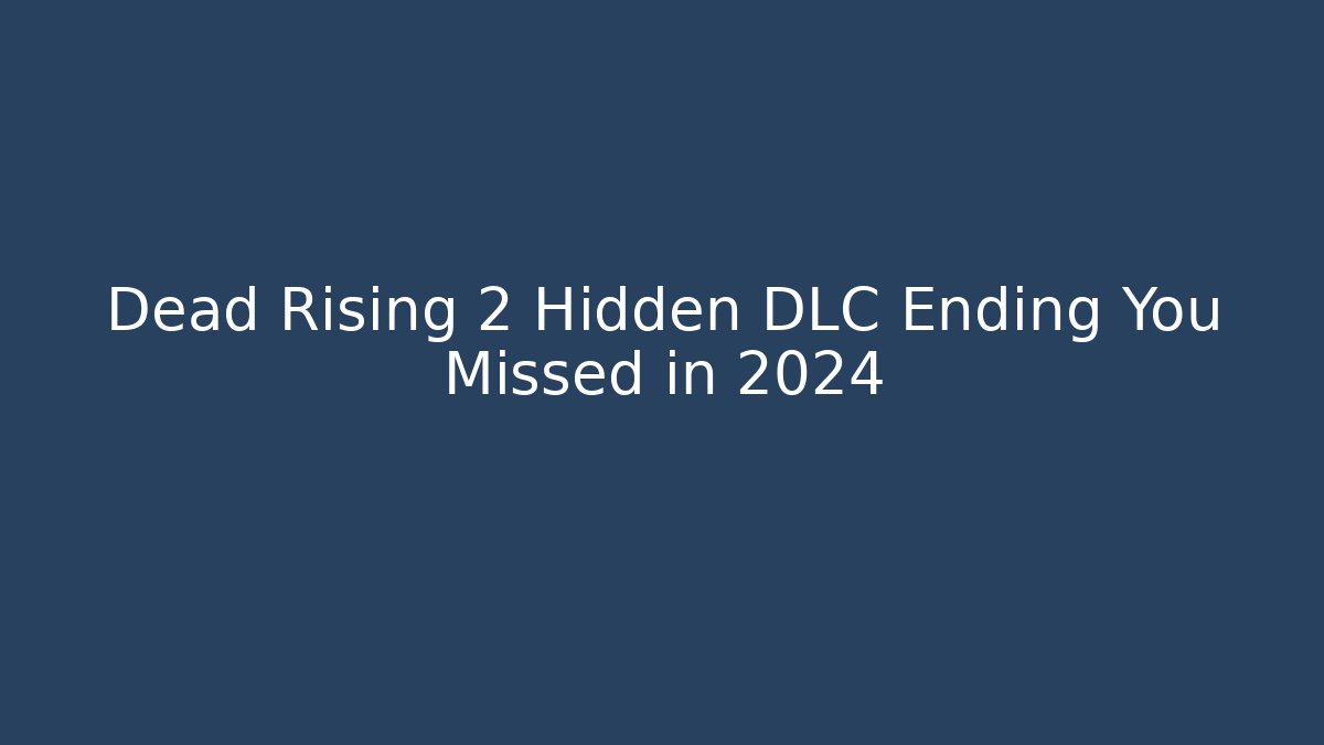 Dead Rising 2 Hidden DLC Ending You Missed in 2024