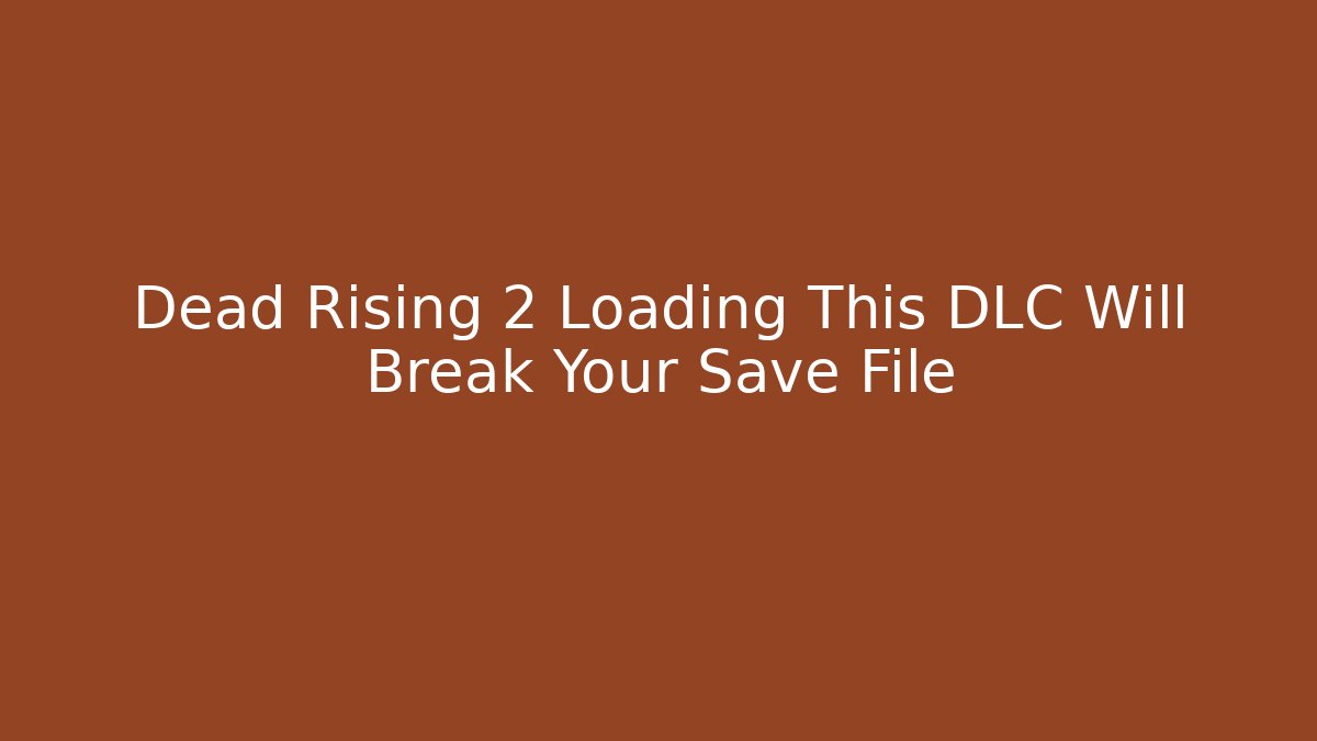 Dead Rising 2 Loading This DLC Will Break Your Save File