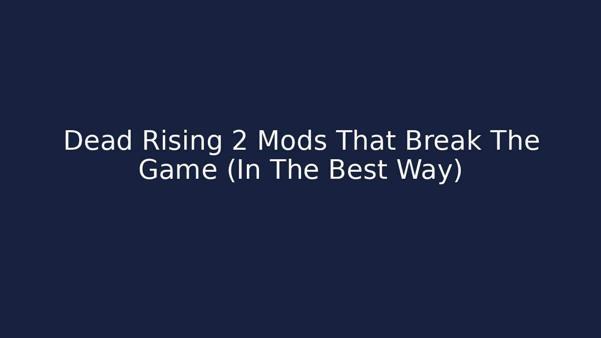 Dead Rising 2 Mods That Break The Game (In The Best Way)