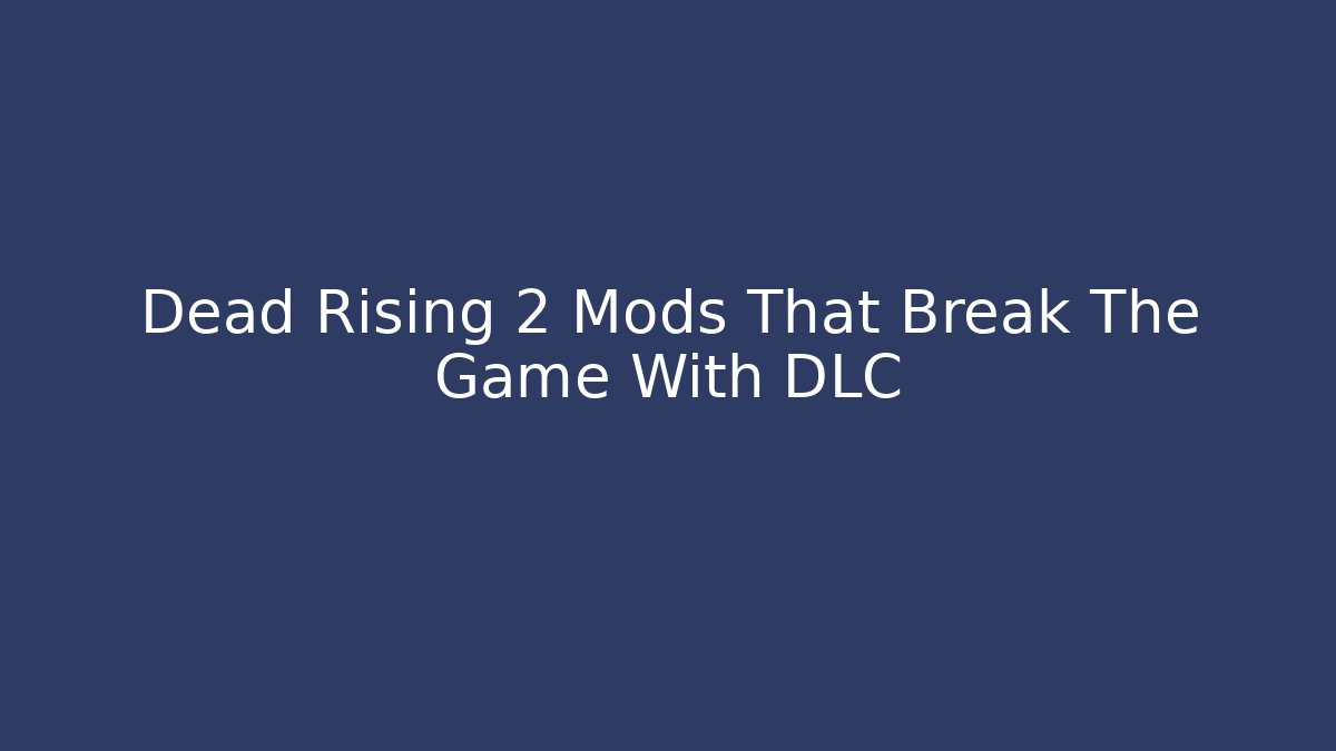 Dead Rising 2 Mods That Break The Game With DLC