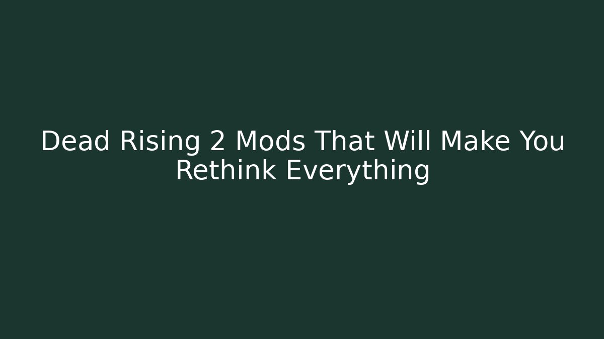 Dead Rising 2 Mods That Will Make You Rethink Everything