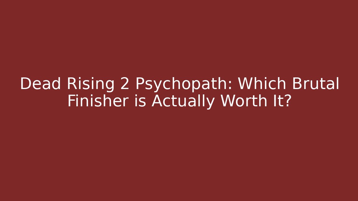 Dead Rising 2 Psychopath: Which Brutal Finisher is Actually Worth It? - Critter Realm