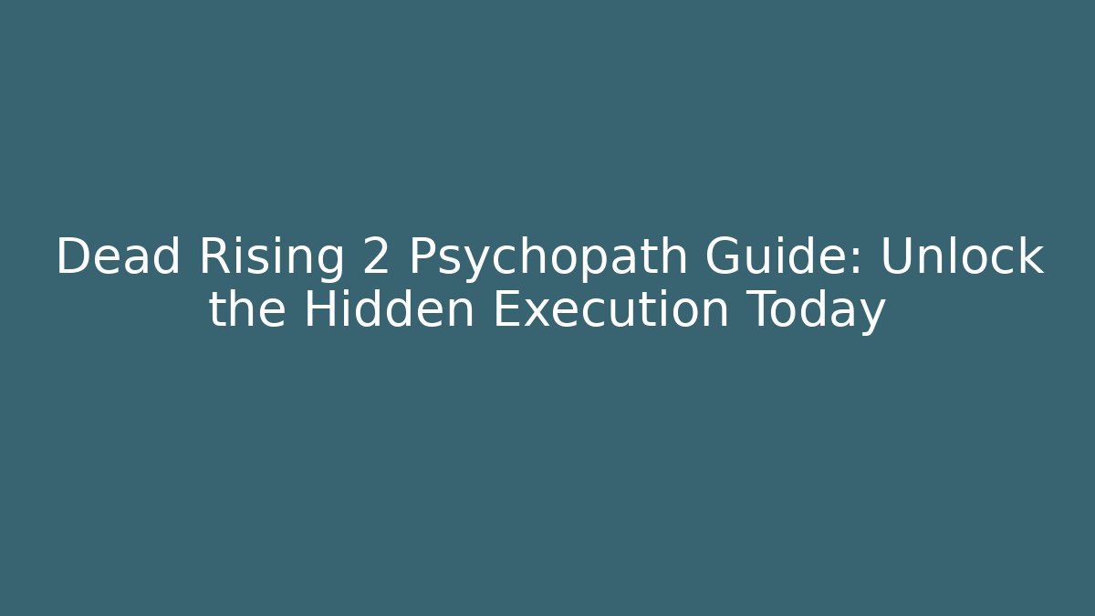 Dead Rising 2 Psychopath Guide: Unlock the Hidden Execution Today
