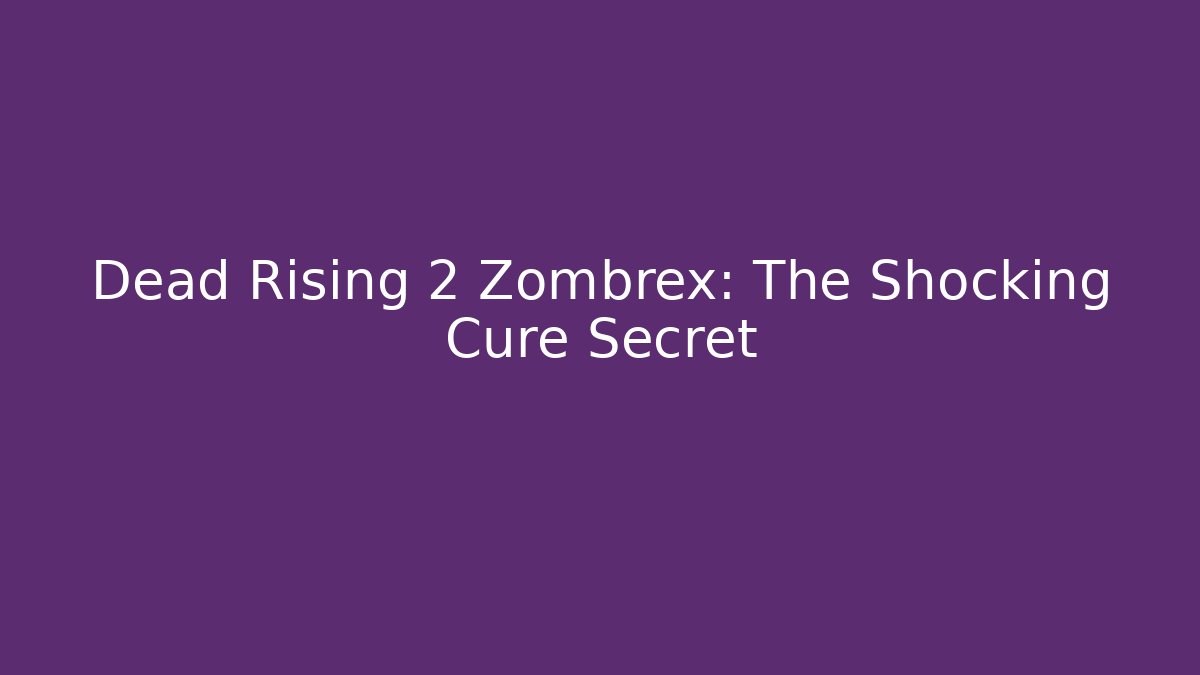 Dead Rising 2 Zombrex: The Shocking Cure Secret