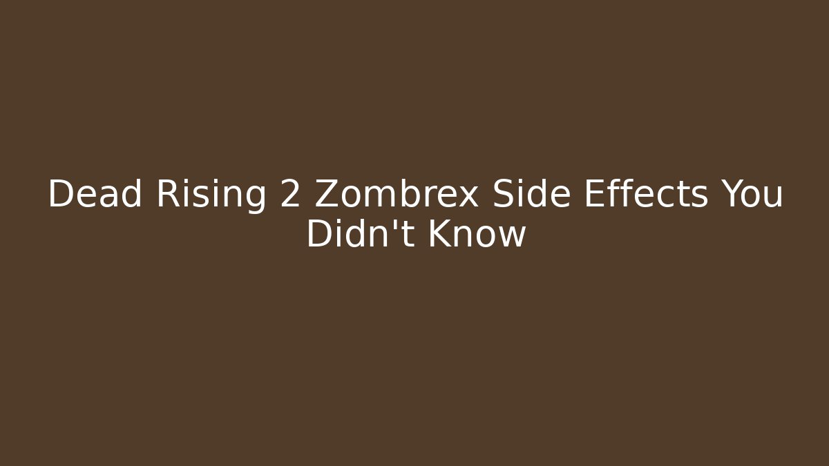 Dead Rising 2 Zombrex Side Effects You Didn't Know