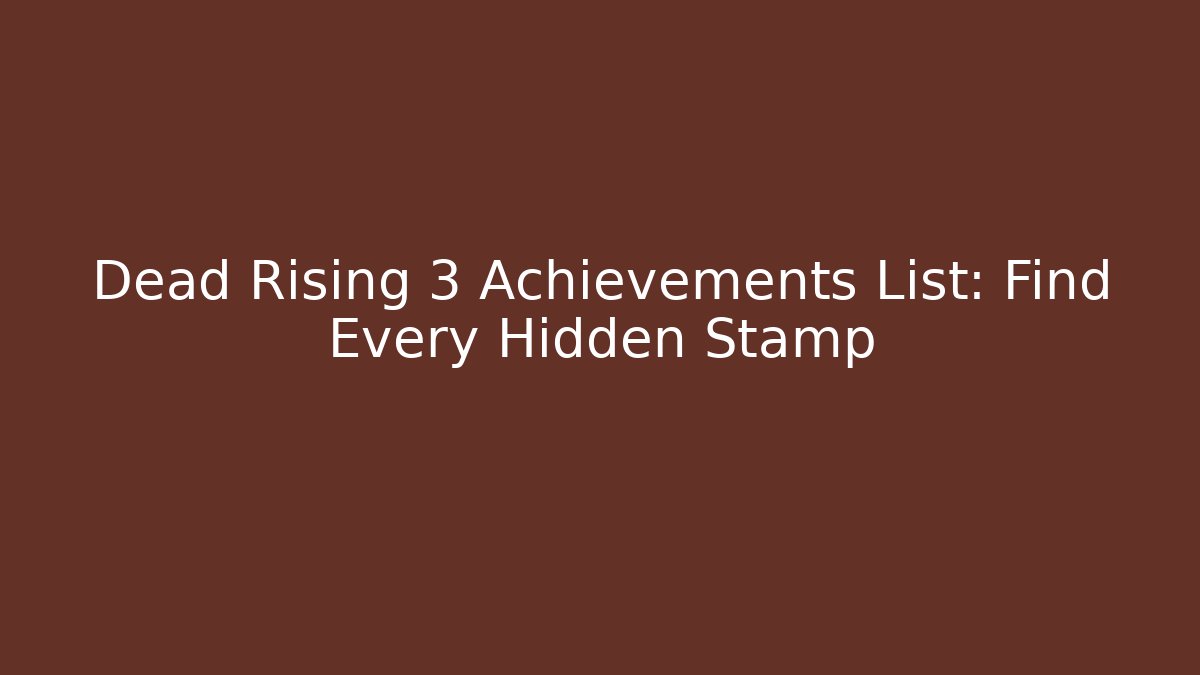 Dead Rising 3 Achievements List: Find Every Hidden Stamp