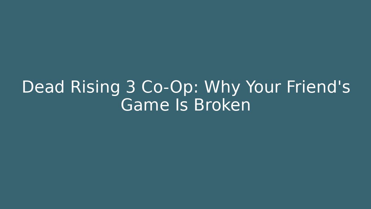 Dead Rising 3 Co-Op: Why Your Friend's Game Is Broken