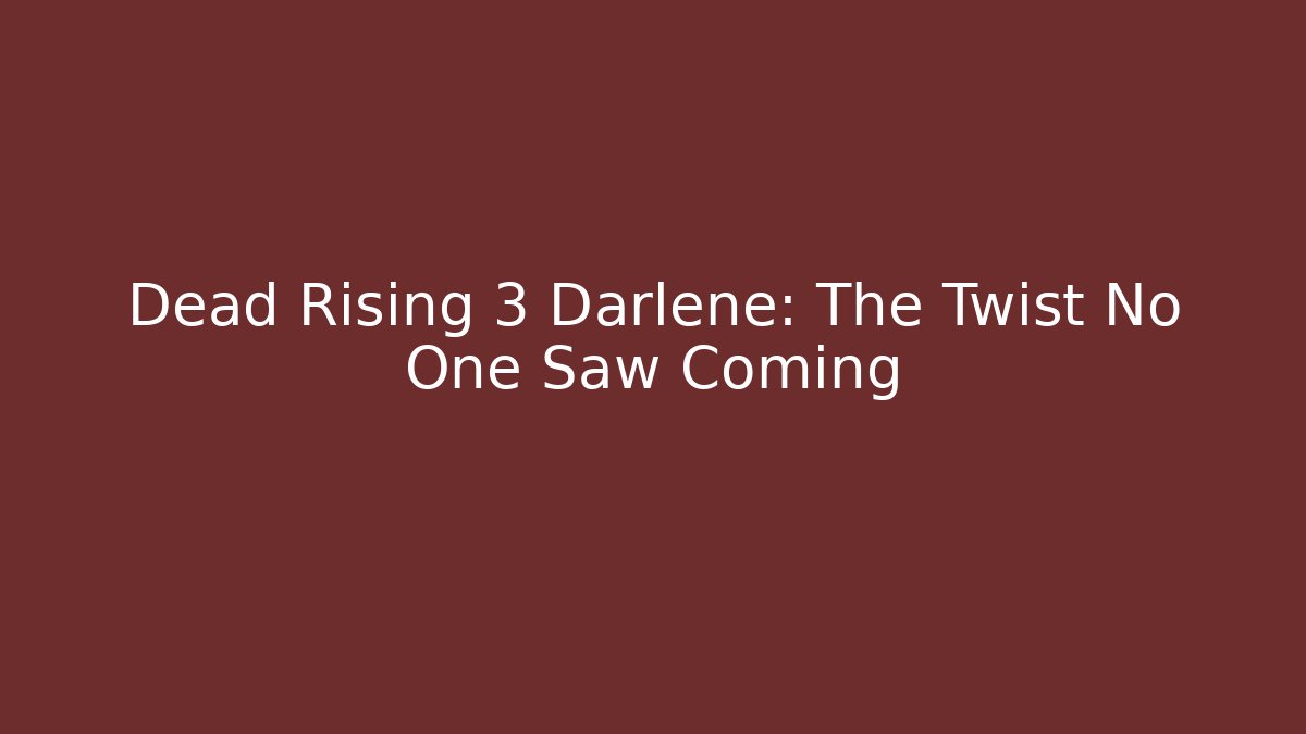 Dead Rising 3 Darlene: The Twist No One Saw Coming