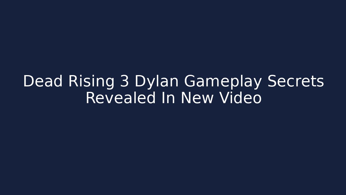 Dead Rising 3 Dylan Gameplay Secrets Revealed In New Video