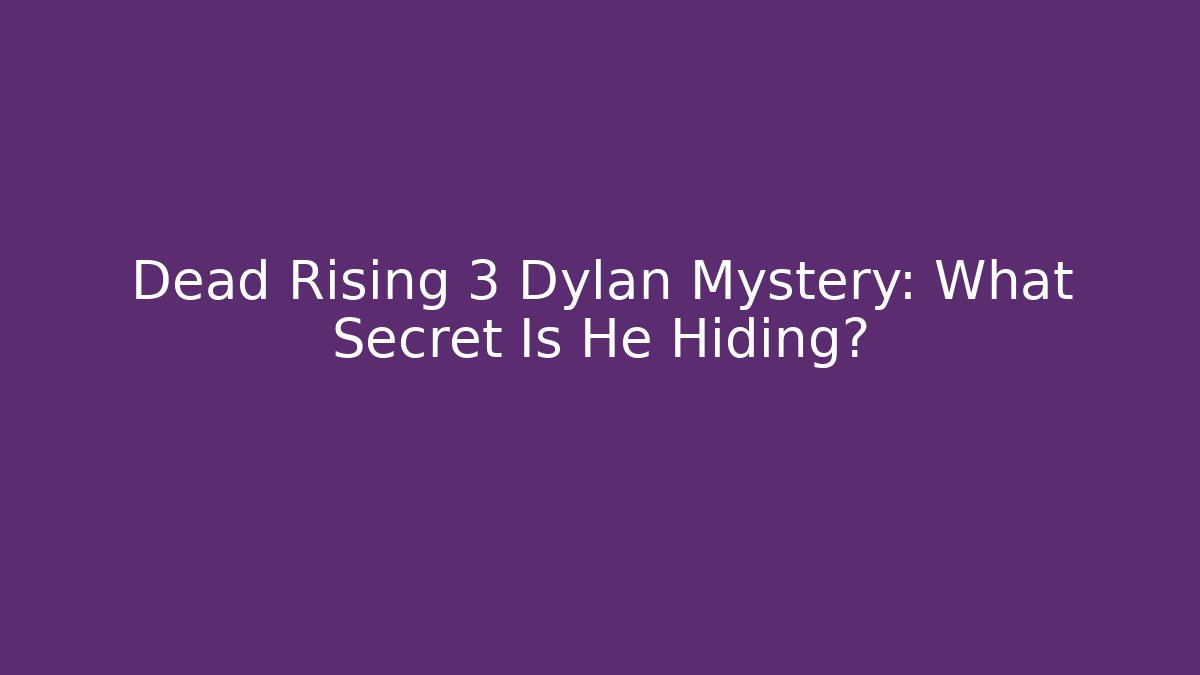 Dead Rising 3 Dylan Mystery: What Secret Is He Hiding?