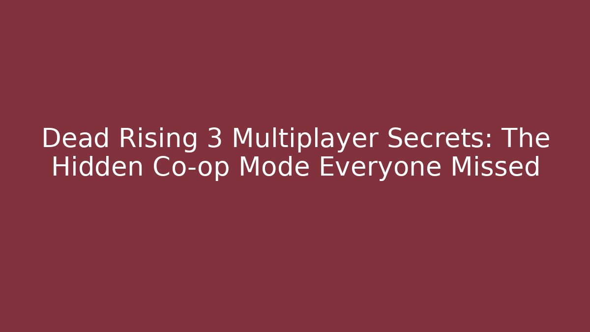 Dead Rising 3 Multiplayer Secrets: The Hidden Co-op Mode Everyone Missed