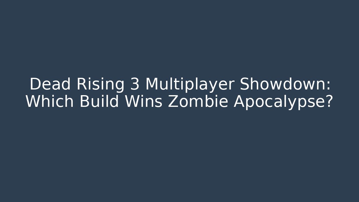 Dead Rising 3 Multiplayer Showdown: Which Build Wins Zombie Apocalypse?