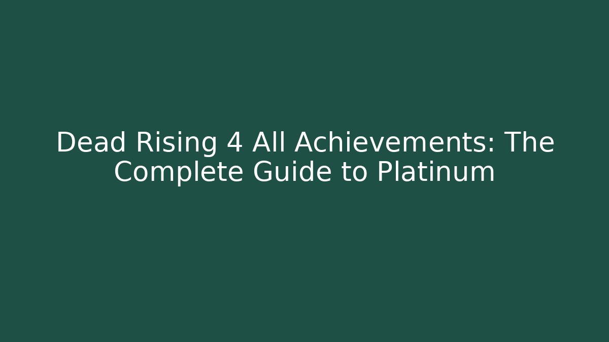 Dead Rising 4 All Achievements: The Complete Guide to Platinum