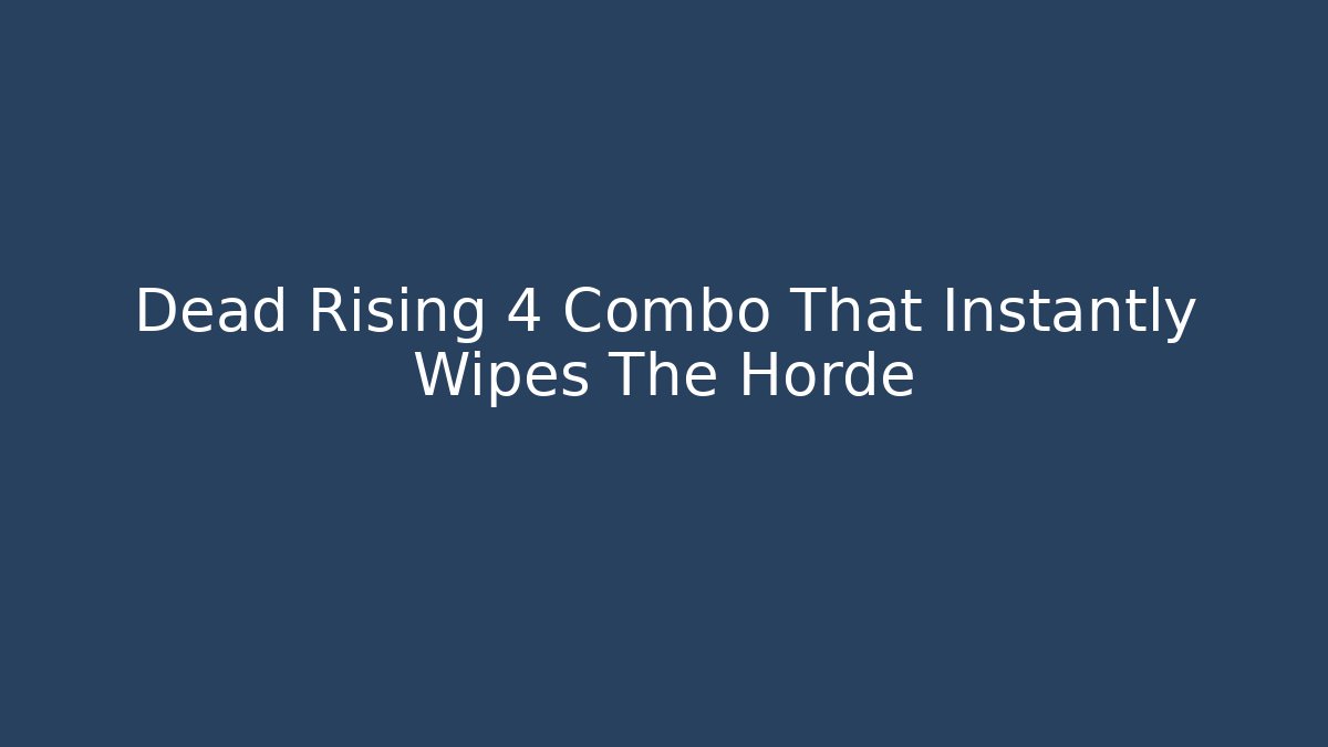 Dead Rising 4 Combo That Instantly Wipes The Horde - Critter Realm