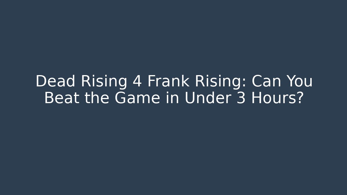 Dead Rising 4 Frank Rising: Can You Beat the Game in Under 3 Hours?
