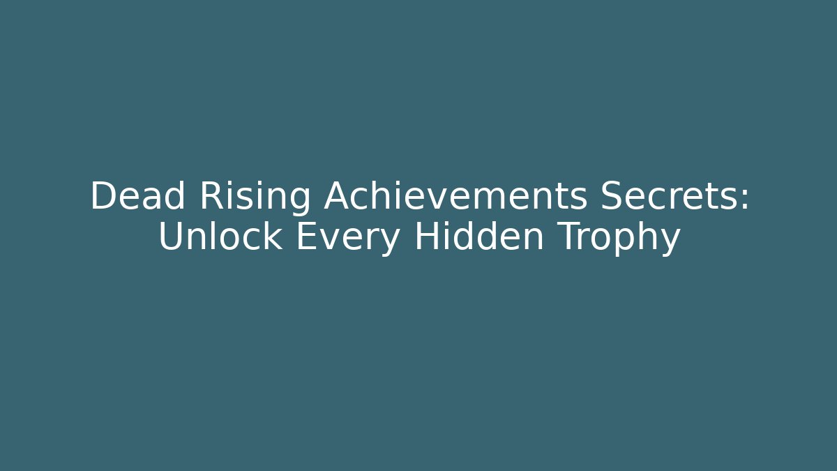 Dead Rising Achievements Secrets: Unlock Every Hidden Trophy - Critter Realm