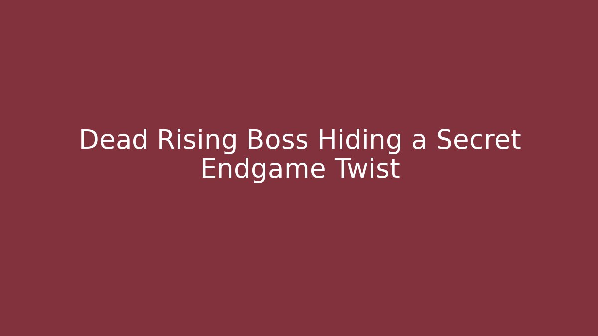 Dead Rising Boss Hiding a Secret Endgame Twist