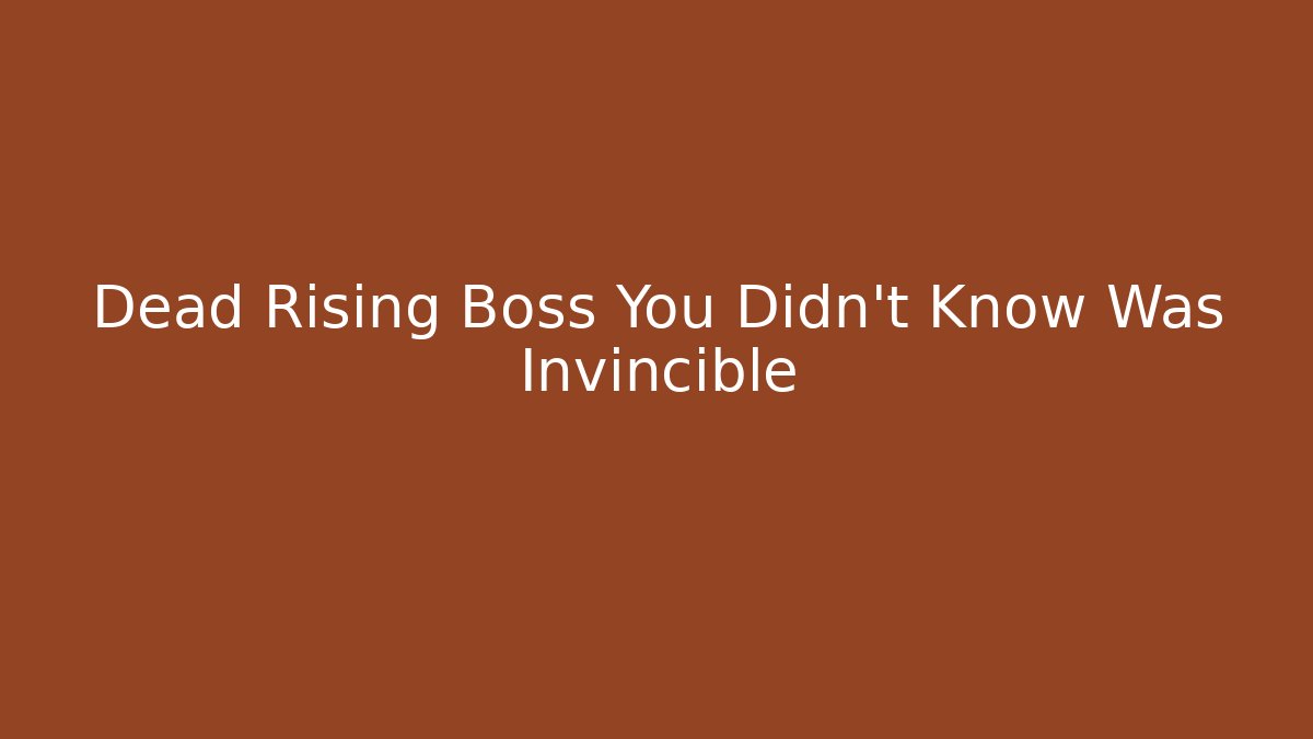 Dead Rising Boss You Didn't Know Was Invincible