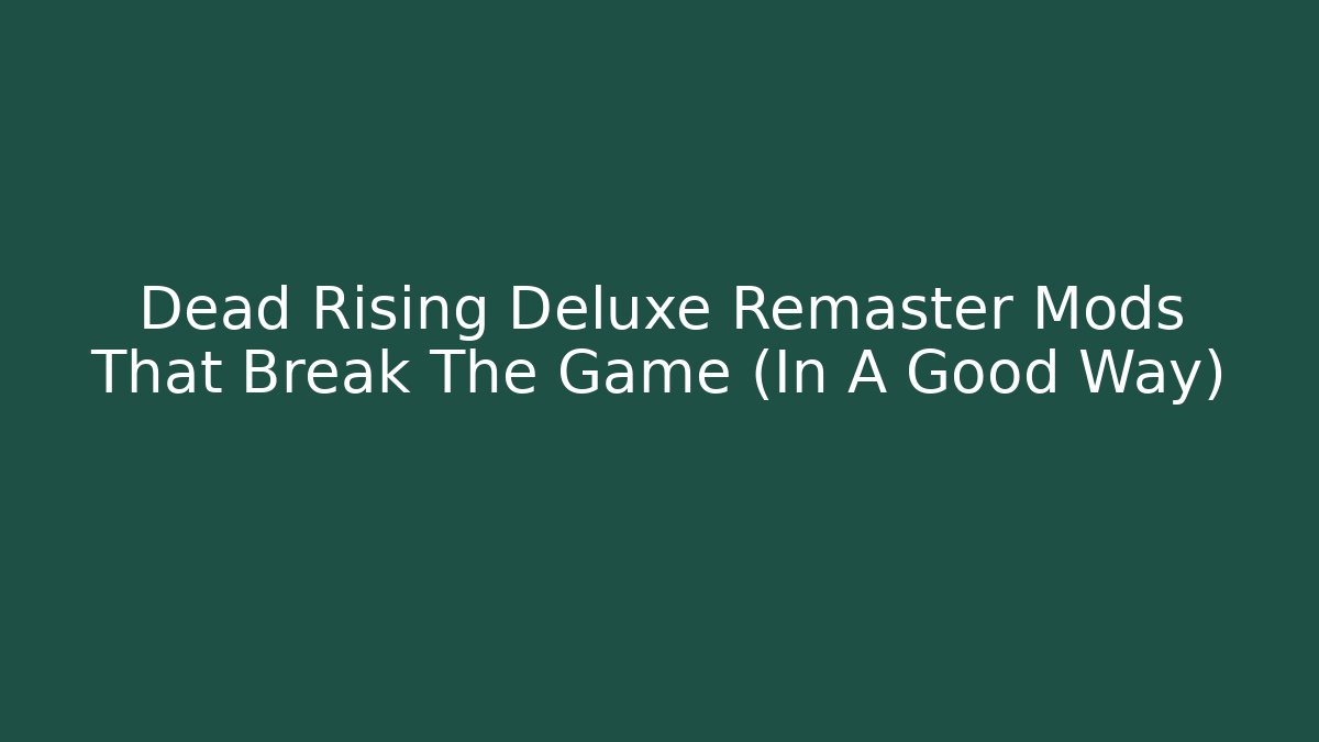 Dead Rising Deluxe Remaster Mods That Break The Game (In A Good Way) - Critter Realm