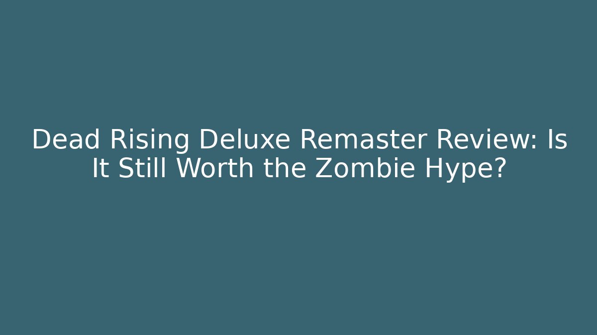 Dead Rising Deluxe Remaster Review: Is It Still Worth the Zombie Hype?