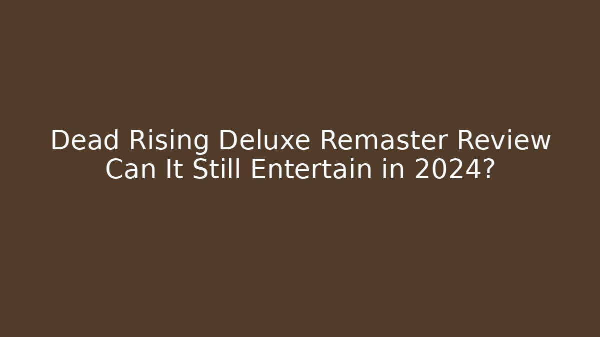 Dead Rising Deluxe Remaster Review Can It Still Entertain in 2024?