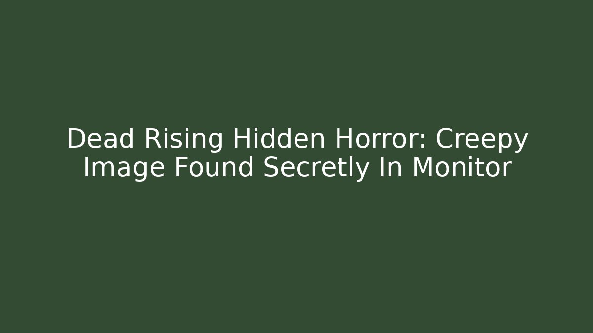 Dead Rising Hidden Horror: Creepy Image Found Secretly In Monitor