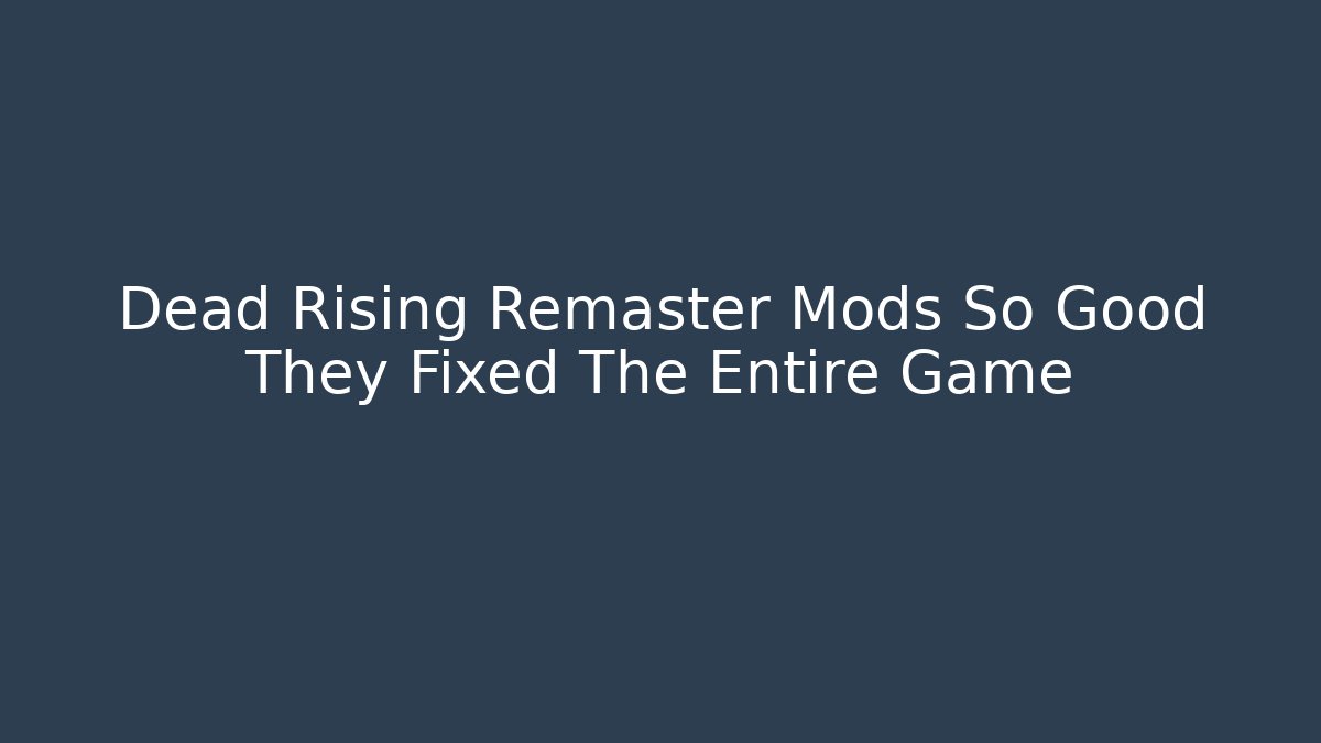 Dead Rising Remaster Mods So Good They Fixed The Entire Game