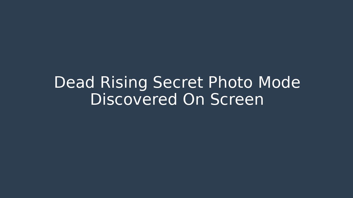 Dead Rising Secret Photo Mode Discovered On Screen