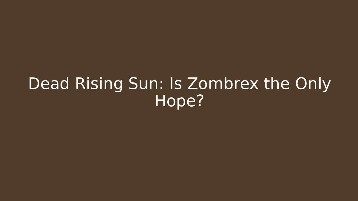 Dead Rising Sun: Is Zombrex the Only Hope?