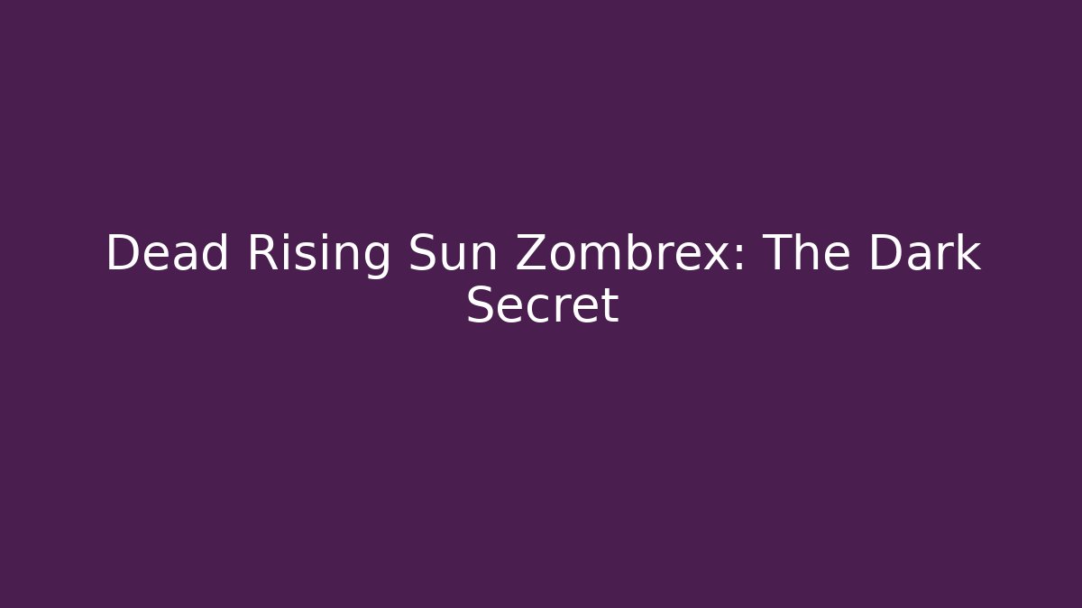 Dead Rising Sun Zombrex: The Dark Secret