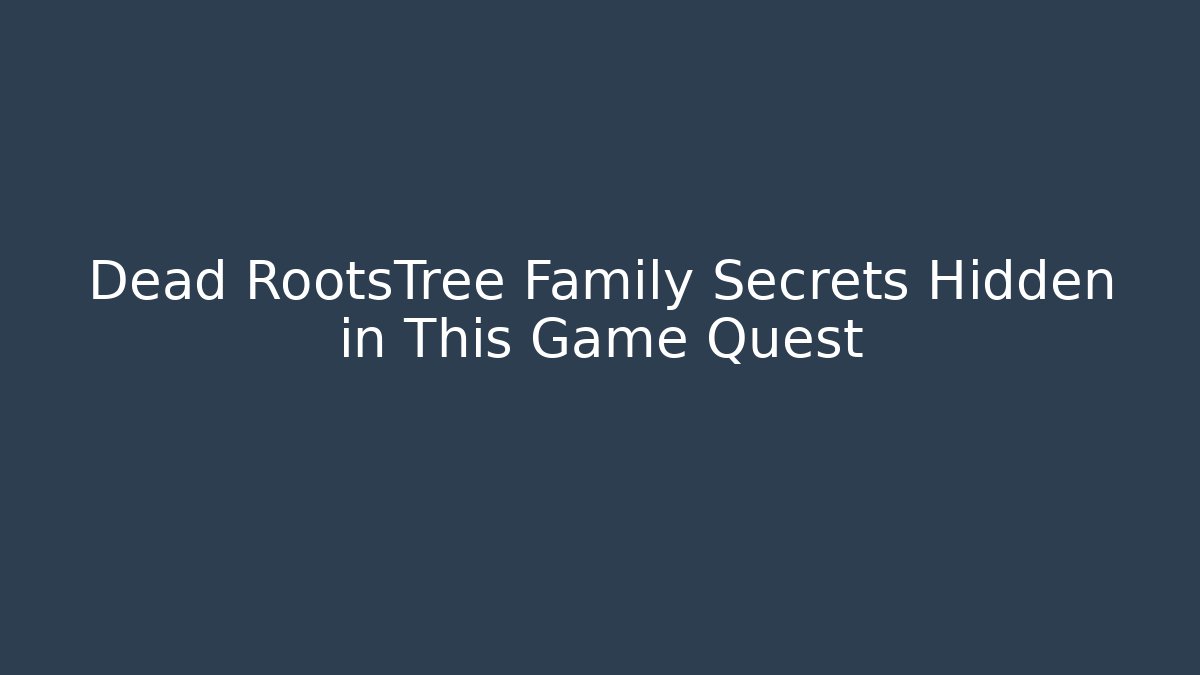 Dead RootsTree Family Secrets Hidden in This Game Quest
