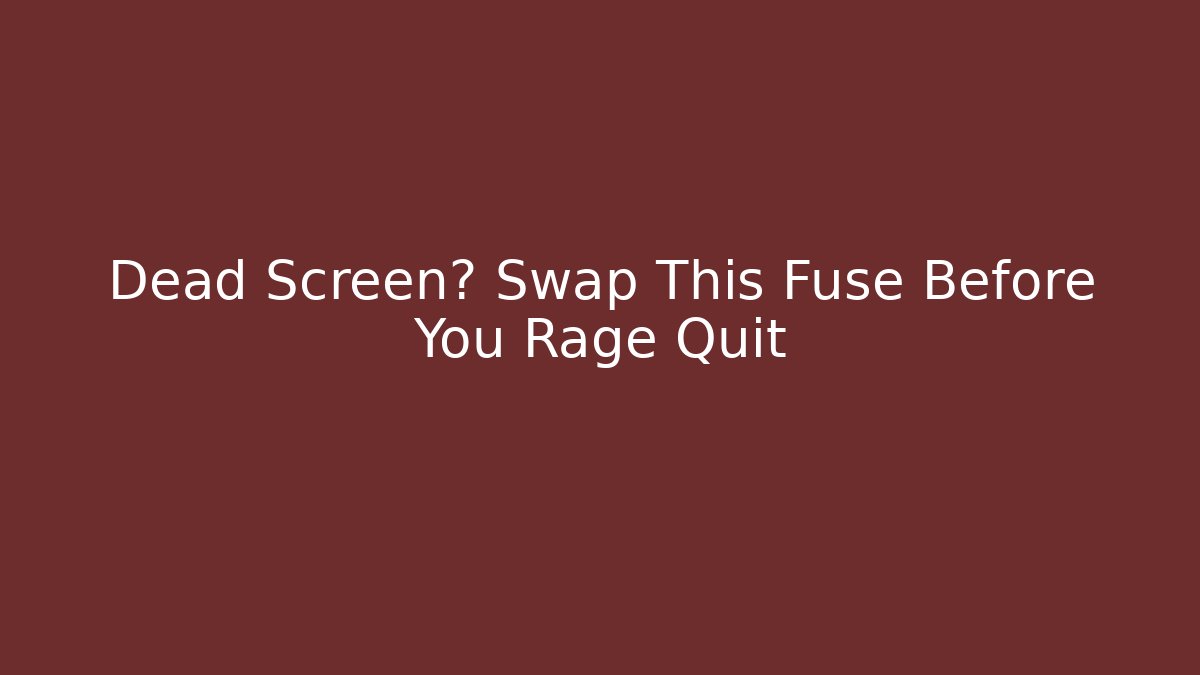 Dead Screen? Swap This Fuse Before You Rage Quit