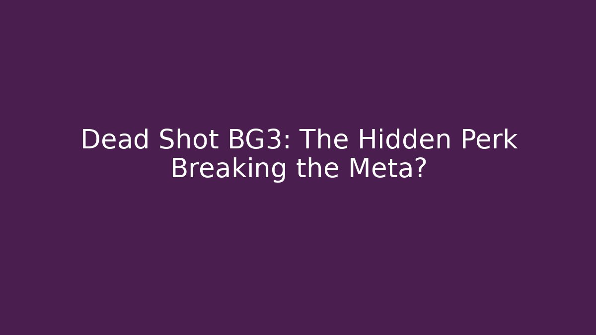 Dead Shot BG3: The Hidden Perk Breaking the Meta? - Critter Realm