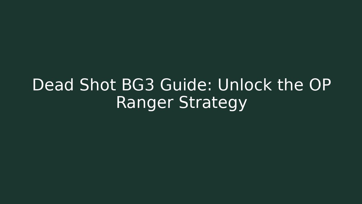 Dead Shot BG3 Guide: Unlock the OP Ranger Strategy