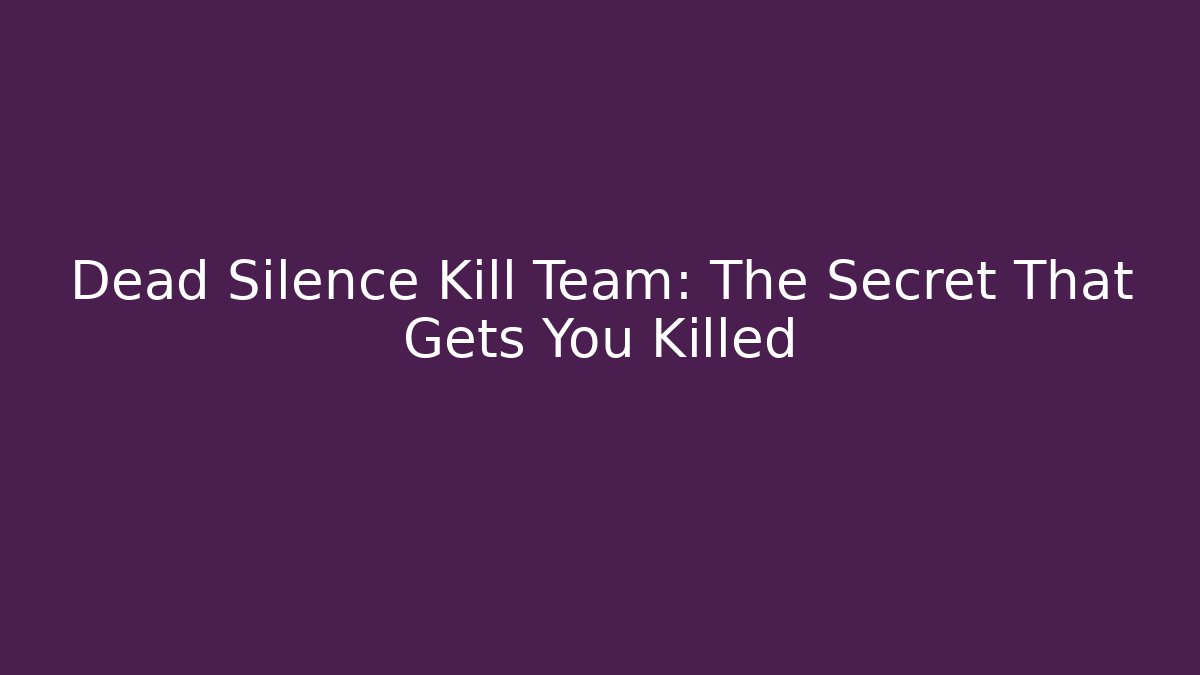 Dead Silence Kill Team: The Secret That Gets You Killed
