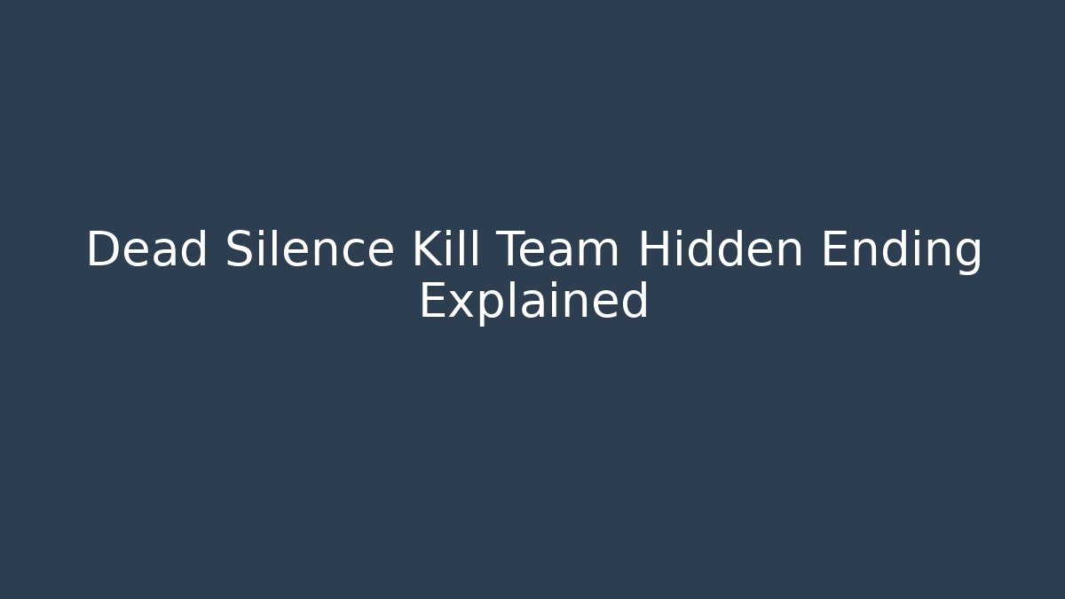 Dead Silence Kill Team Hidden Ending Explained
