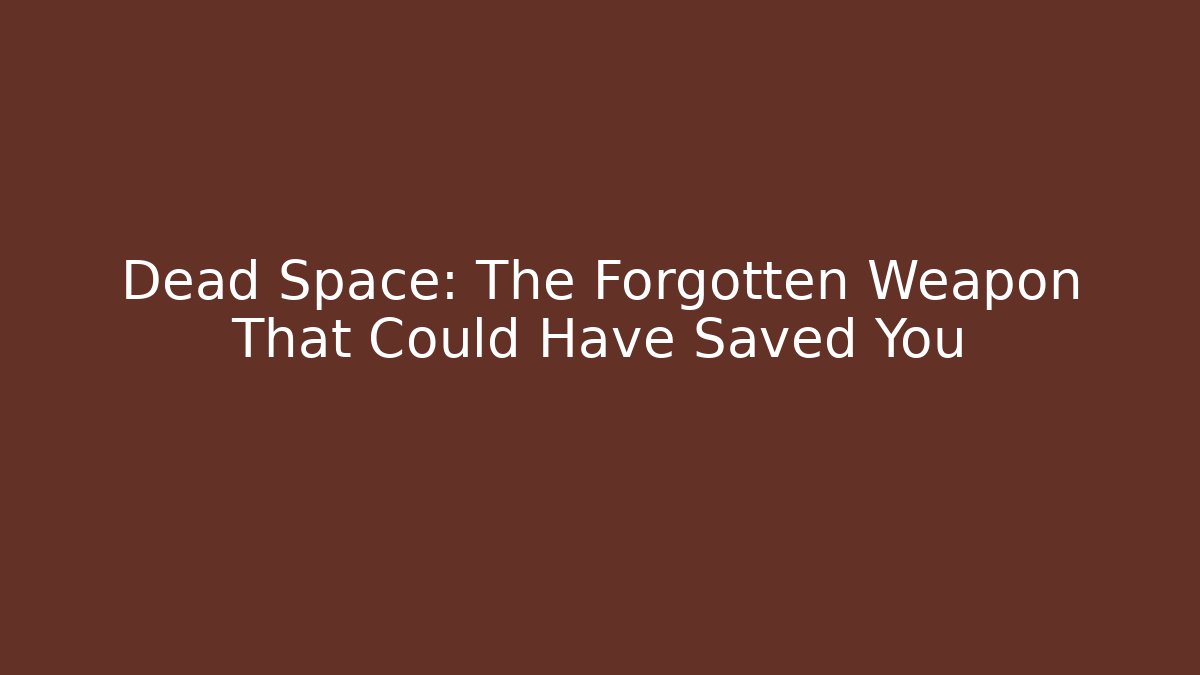 Dead Space: The Forgotten Weapon That Could Have Saved You