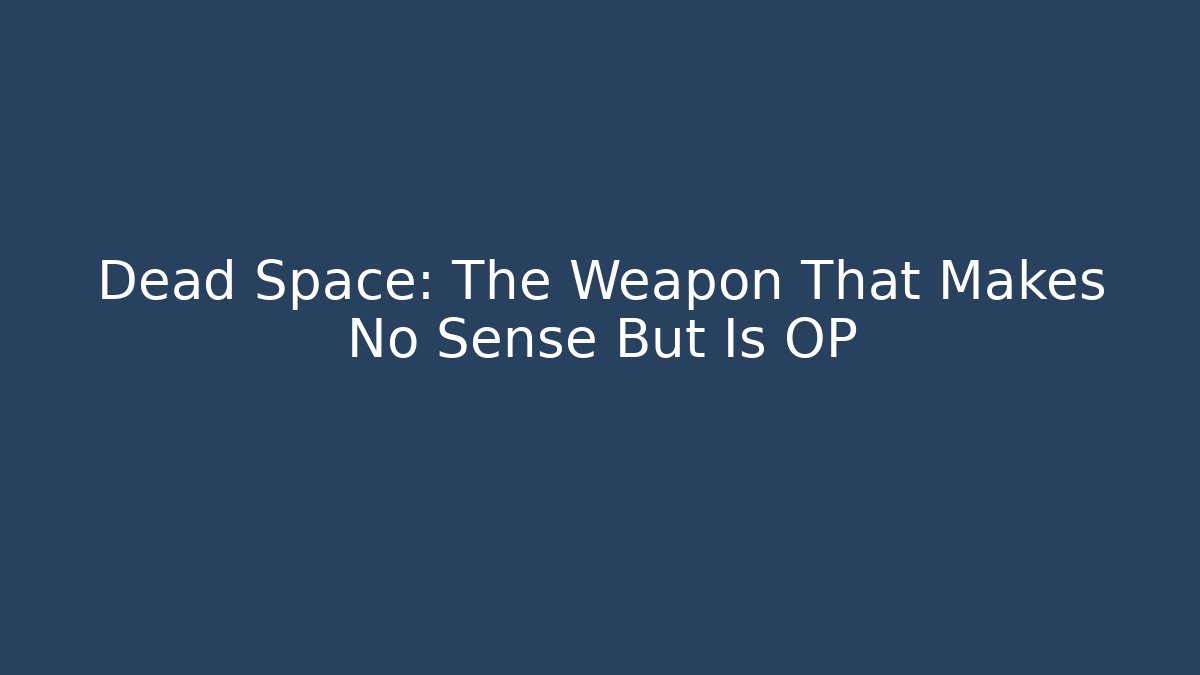 Dead Space: The Weapon That Makes No Sense But Is OP
