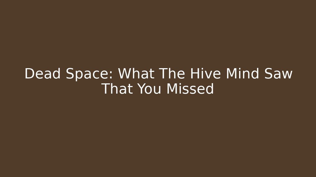 Dead Space: What The Hive Mind Saw That You Missed