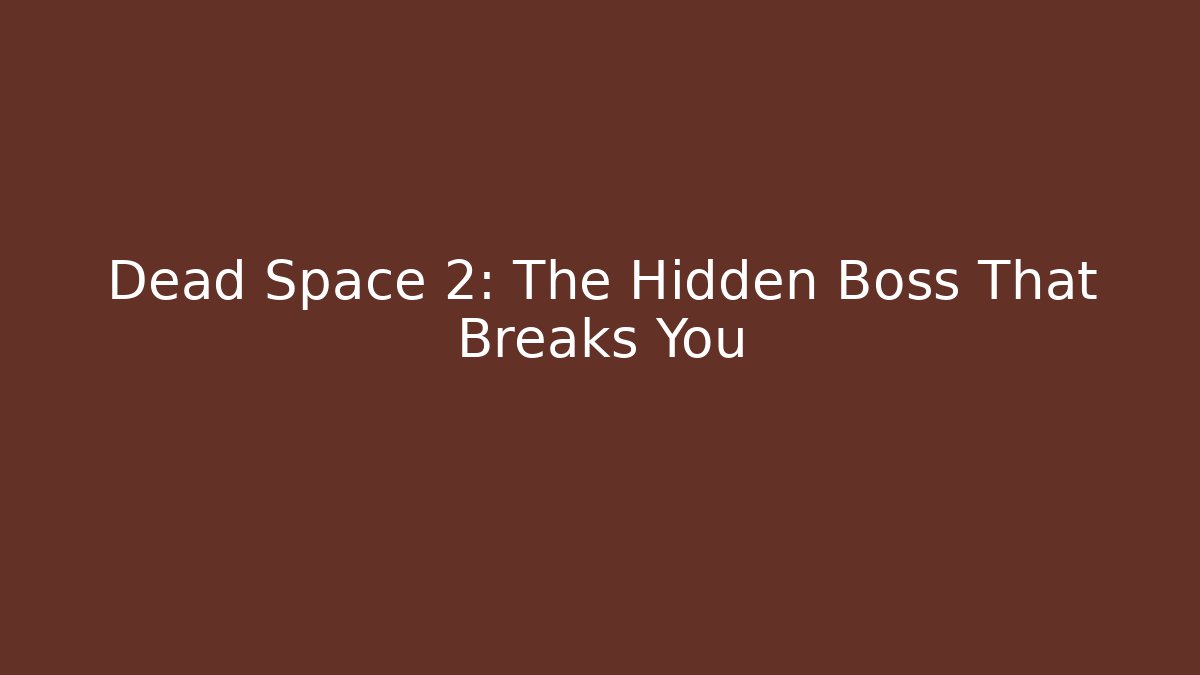 Dead Space 2: The Hidden Boss That Breaks You